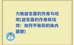 力衡益生菌的作用与功效(益生菌的作用和功效：如何平衡你的体内菌群)