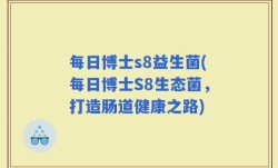 每日博士s8益生菌(每日博士S8生态菌，打造肠道健康之路)