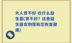 大人胃不好 吃什么益生菌(胃不好？这些益生菌食物帮助您恢复健康)