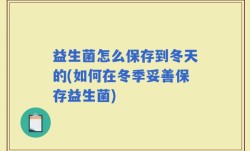 益生菌怎么保存到冬天的(如何在冬季妥善保存益生菌)
