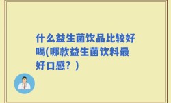 什么益生菌饮品比较好喝(哪款益生菌饮料最好口感？)
