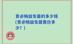 胄必畅益生菌的多少钱(胄必畅益生菌售价多少？)