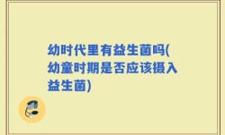 幼时代里有益生菌吗(幼童时期是否应该摄入益生菌)