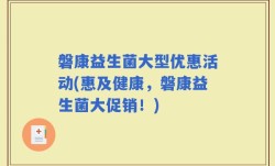 磐康益生菌大型优惠活动(惠及健康，磐康益生菌大促销！)
