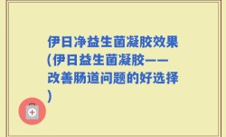 伊日净益生菌凝胶效果(伊日益生菌凝胶——改善肠道问题的好选择)