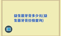 益生菌牙膏多少元(益生菌牙膏价格查询)