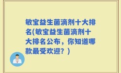 敏宝益生菌滴剂十大排名(敏宝益生菌滴剂十大排名公布，你知道哪款最受欢迎？)