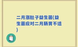 二月涨肚子益生菌(益生菌应对二月肠胃不适)