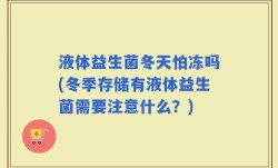 液体益生菌冬天怕冻吗(冬季存储有液体益生菌需要注意什么？)