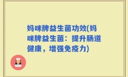妈咪牌益生菌功效(妈咪牌益生菌：提升肠道健康，增强免疫力)