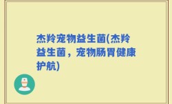 杰羚宠物益生菌(杰羚益生菌，宠物肠胃健康护航)