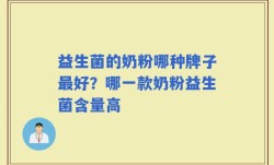 益生菌的奶粉哪种牌子最好？哪一款奶粉益生菌含量高