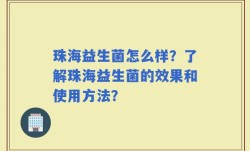 珠海益生菌怎么样？了解珠海益生菌的效果和使用方法？