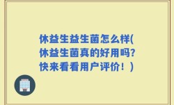 休益生益生菌怎么样(休益生菌真的好用吗？快来看看用户评价！)