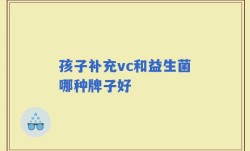 孩子补充vc和益生菌哪种牌子好