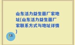 山东活力益生菌厂家地址(山东活力益生菌厂家联系方式与地址详情)