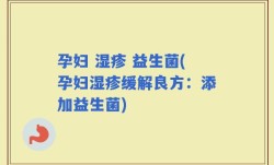 孕妇 湿疹 益生菌(孕妇湿疹缓解良方：添加益生菌)