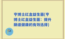 亨博士红盒益生菌(亨博士红盒益生菌：提升肠道健康的有效选择)
