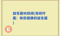 益生菌叫双歧(双歧杆菌：助你健康的益生菌)