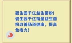 碧生园千亿益生菌粉(碧生园千亿销量益生菌粉改善肠道健康，提高免疫力)