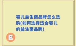 婴儿益生菌品牌怎么选购(如何选择适合婴儿的益生菌品牌)