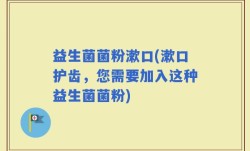 益生菌菌粉漱口(漱口护齿，您需要加入这种益生菌菌粉)