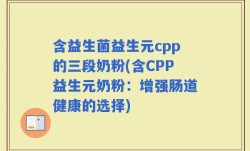 含益生菌益生元cpp的三段奶粉(含CPP益生元奶粉：增强肠道健康的选择)