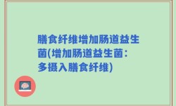 膳食纤维增加肠道益生菌(增加肠道益生菌：多摄入膳食纤维)