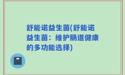 舒能诺益生菌(舒能诺益生菌：维护肠道健康的多功能选择)