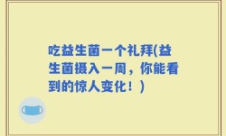 吃益生菌一个礼拜(益生菌摄入一周，你能看到的惊人变化！)