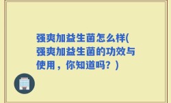 强爽加益生菌怎么样(强爽加益生菌的功效与使用，你知道吗？)