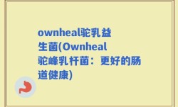 ownheal驼乳益生菌(Ownheal驼峰乳杆菌：更好的肠道健康)