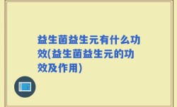 益生菌益生元有什么功效(益生菌益生元的功效及作用)