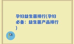 孕妇益生菌排行(孕妇必备：益生菌产品排行)