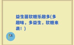 益生菌软糖乐趣多(多趣味，多益生，软糖来袭！)