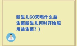新生儿60天喝什么益生菌新生儿何时开始服用益生菌？)