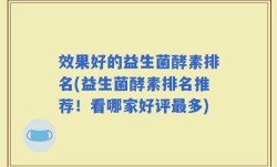 效果好的益生菌酵素排名(益生菌酵素排名推荐！看哪家好评最多)