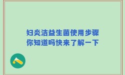 妇炎洁益生菌使用步骤你知道吗快来了解一下