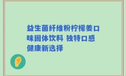 益生菌纤维粉柠檬姜口味固体饮料 独特口感健康新选择