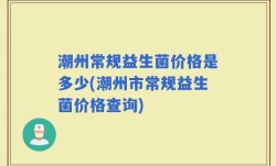 潮州常规益生菌价格是多少(潮州市常规益生菌价格查询)