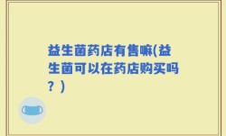 益生菌药店有售嘛(益生菌可以在药店购买吗？)