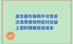 益生菌价格飙升引发关注消费者如何应对日益上涨的健康投资成本