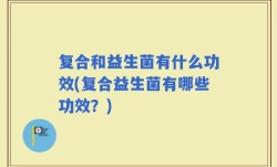 复合和益生菌有什么功效(复合益生菌有哪些功效？)