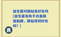 益生菌对肠粘有好处吗(益生菌有助于改善肠道黏膜，肠粘得到好处吗？)