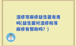 湿疹荨麻疹益生菌有用吗(益生菌对湿疹和荨麻疹有帮助吗？)