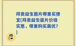 拜奥益生菌片哪里买便宜(拜奥益生菌片价格实惠，哪里购买最优？)
