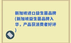 新加坡进口益生菌品牌(新加坡益生菌品牌入华，产品获消费者好评)