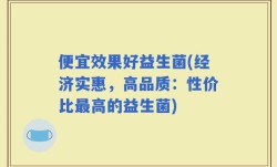 便宜效果好益生菌(经济实惠，高品质：性价比最高的益生菌)
