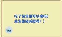 吃了益生菌可以瘦吗(益生菌能减肥吗？)