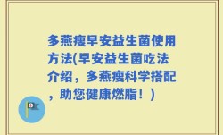 多燕瘦早安益生菌使用方法(早安益生菌吃法介绍，多燕瘦科学搭配，助您健康燃脂！)